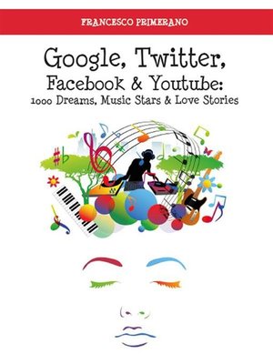 cover image of Google, Twitter, Facebook e Youtube--1000 Dreams, Music Stars e Love Stories